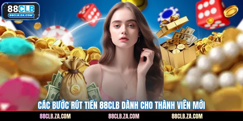 Các bước rút tiền 88CLB dành cho thành viên mới