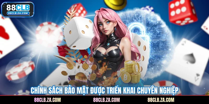 Chính sách bảo mật được triển khai chuyên nghiệp