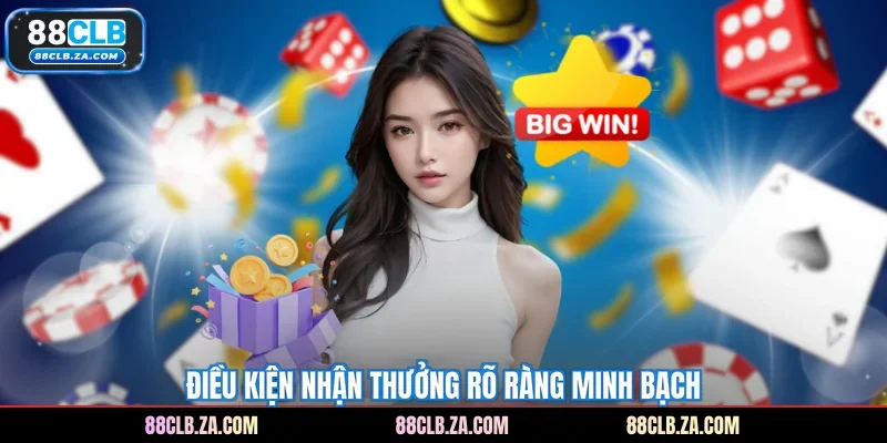 Điều kiện nhận thưởng rõ ràng minh bạch