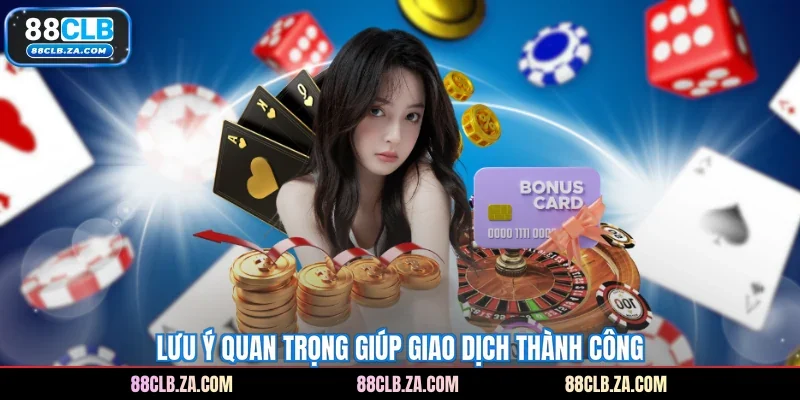 Lưu ý quan trọng giúp giao dịch thành công