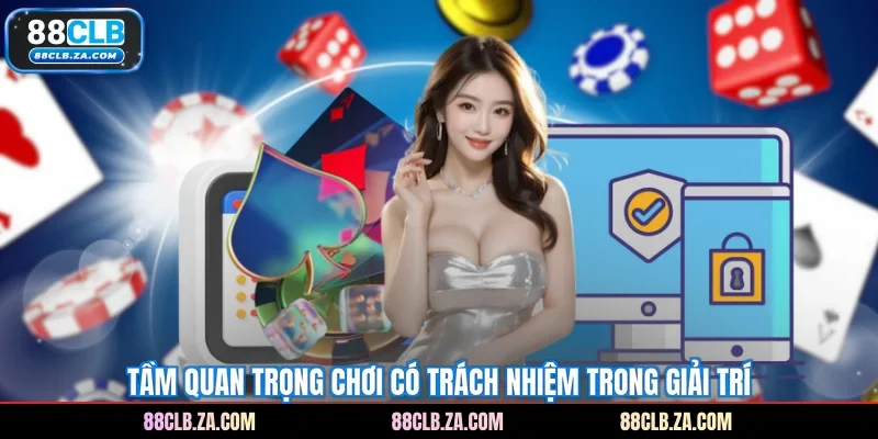 Tầm quan trọng chơi có trách nhiệm trong giải trí