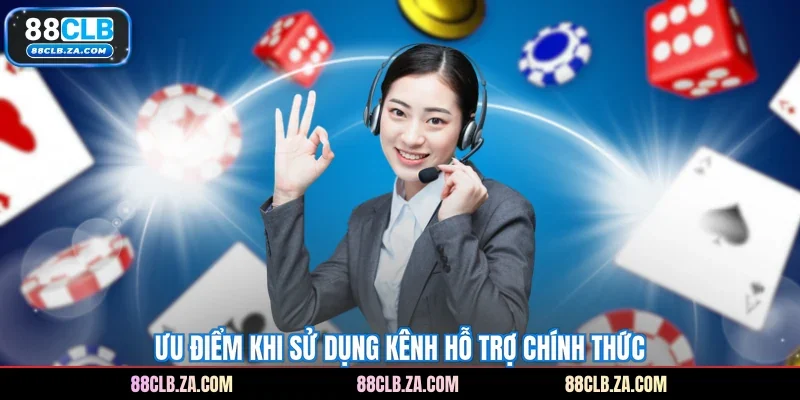 Ưu điểm khi sử dụng kênh hỗ trợ chính thức